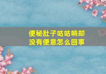 便秘肚子咕咕响却没有便意怎么回事