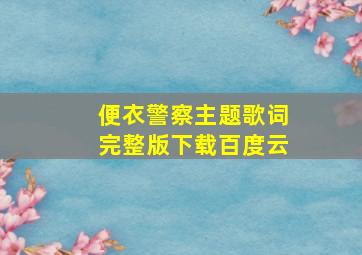 便衣警察主题歌词完整版下载百度云