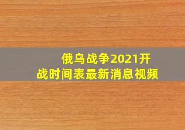 俄乌战争2021开战时间表最新消息视频