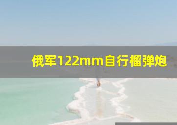 俄军122mm自行榴弹炮