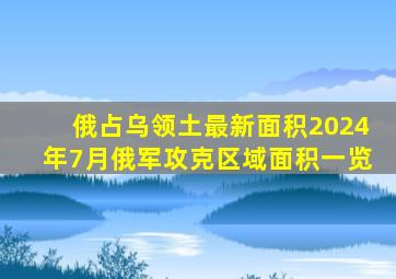 俄占乌领土最新面积2024年7月俄军攻克区域面积一览