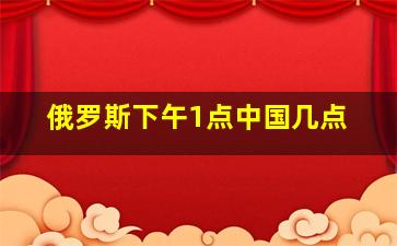 俄罗斯下午1点中国几点