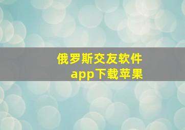 俄罗斯交友软件app下载苹果