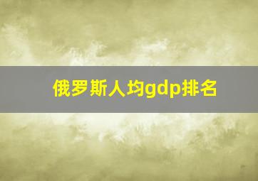 俄罗斯人均gdp排名