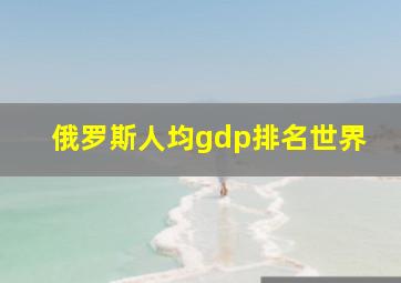 俄罗斯人均gdp排名世界