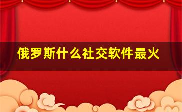 俄罗斯什么社交软件最火