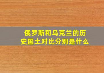 俄罗斯和乌克兰的历史国土对比分别是什么