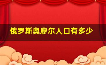 俄罗斯奥廖尔人口有多少