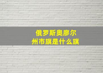 俄罗斯奥廖尔州市旗是什么旗