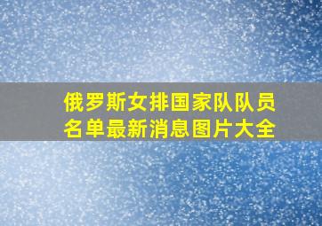 俄罗斯女排国家队队员名单最新消息图片大全