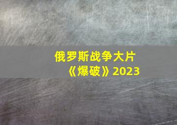 俄罗斯战争大片《爆破》2023