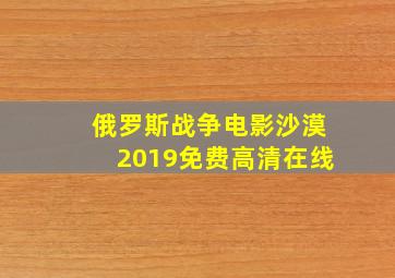 俄罗斯战争电影沙漠2019免费高清在线