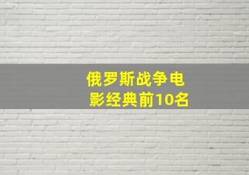 俄罗斯战争电影经典前10名