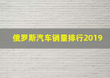 俄罗斯汽车销量排行2019