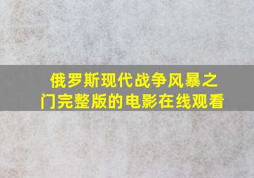 俄罗斯现代战争风暴之门完整版的电影在线观看