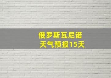 俄罗斯瓦尼诺天气预报15天