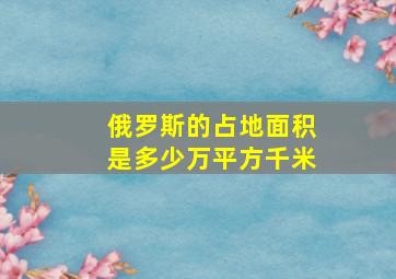 俄罗斯的占地面积是多少万平方千米