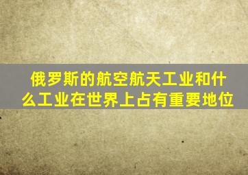 俄罗斯的航空航天工业和什么工业在世界上占有重要地位