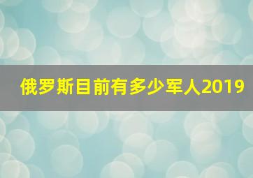 俄罗斯目前有多少军人2019