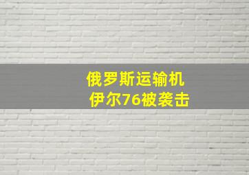 俄罗斯运输机伊尔76被袭击