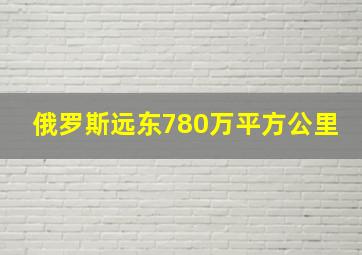 俄罗斯远东780万平方公里