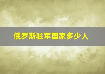 俄罗斯驻军国家多少人