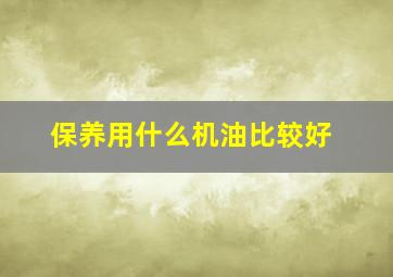 保养用什么机油比较好