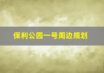 保利公园一号周边规划