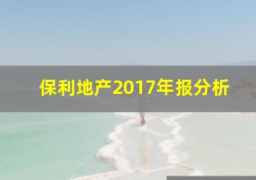 保利地产2017年报分析