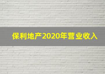 保利地产2020年营业收入