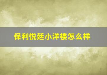 保利悦廷小洋楼怎么样