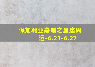 保加利亚嘉珊之星座周运-6.21-6.27