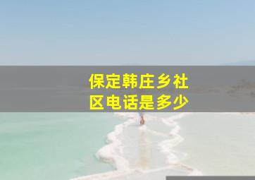 保定韩庄乡社区电话是多少