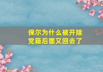 保尔为什么被开除党籍后面又回去了