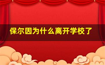 保尔因为什么离开学校了