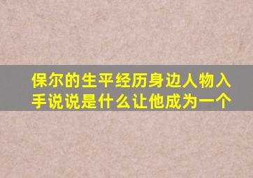 保尔的生平经历身边人物入手说说是什么让他成为一个