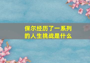 保尔经历了一系列的人生挑战是什么