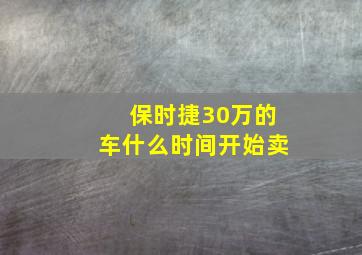 保时捷30万的车什么时间开始卖