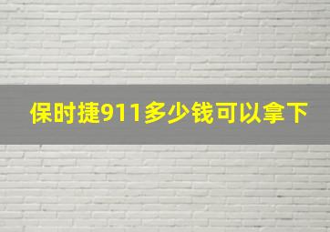 保时捷911多少钱可以拿下