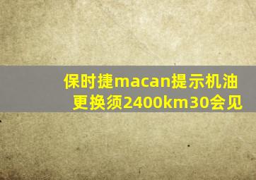 保时捷macan提示机油更换须2400km30会见