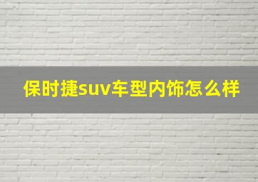 保时捷suv车型内饰怎么样