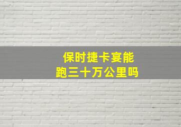 保时捷卡宴能跑三十万公里吗