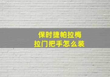 保时捷帕拉梅拉门把手怎么装