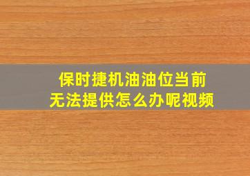 保时捷机油油位当前无法提供怎么办呢视频