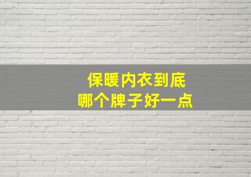 保暖内衣到底哪个牌子好一点