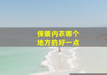 保暖内衣哪个地方的好一点