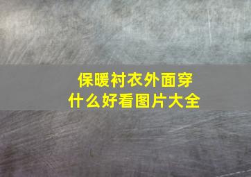 保暖衬衣外面穿什么好看图片大全