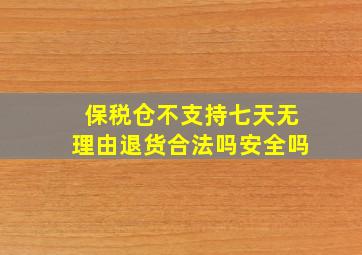 保税仓不支持七天无理由退货合法吗安全吗