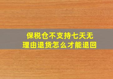 保税仓不支持七天无理由退货怎么才能退回