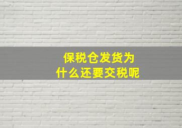 保税仓发货为什么还要交税呢